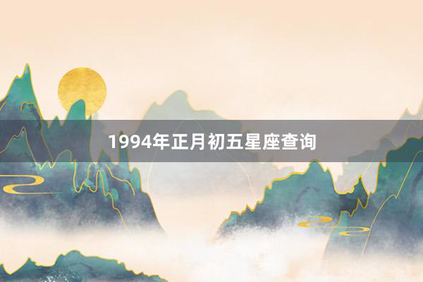 1994年正月初五星座查询